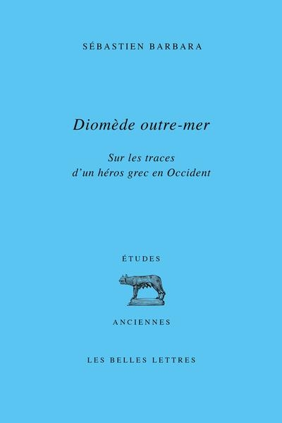 Diomède outre-mer: Sur les traces d'un héros grec en Occident
