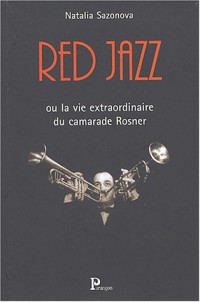 Red Jazz ou la vie extraordinaire du camarade Rosner