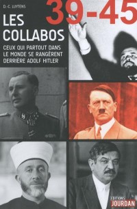 Les collabos - Ceux qui partout dans le monde se rangèrent derrière Adolf Hitler