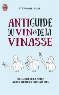 Antiguide du vin et de la vinasse : Comment se la péter alors qu'on n'y connaît rien