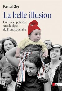 La Belle illusion. Culture et politique du Front Populaire