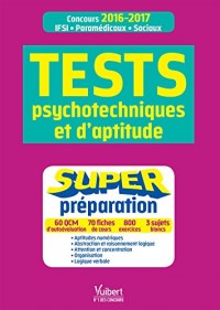 Tests psychotechniques et d aptitude - Super préparation - Concours paramédicaux (infirmier, auxiliaire de puériculture, orthophoniste, ... ES, EJE, moniteur-éducateur) - 2016-2017