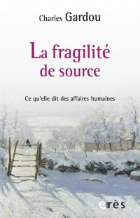 LA FRAGILITE DE SOURCE: CE QU'ELLE DIT DES AFFAIRES HUMAINES