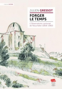Forger le temps. l'observatoire cantonal de neuchatel (1858-1960)