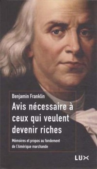 Avis nécessaire à ceux qui veulent devenir riches : Mémoires et propos au fondement de l'Amérique marchande