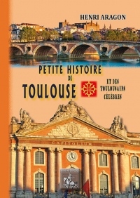 Petite Histoire de Toulouse & des Toulousains Célébrés