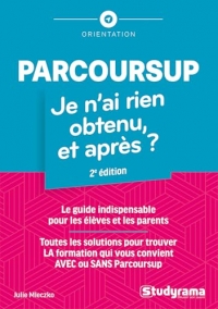 Parcoursup : je n'ai rien obtenu, et après ?: Toutes les solutions pour la formation qui vous convient avec ou sans parcoursup