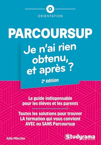 Parcoursup : je n'ai rien obtenu, et après ?: Toutes les solutions pour la formation qui vous convient avec ou sans parcoursup