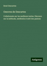 Oeuvres de Descartes: Collationnée sur les meilleurs textes. Discours sur la méthode, méditatios traité des pssions
