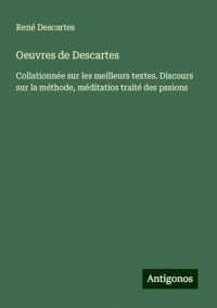 Oeuvres de Descartes: Collationnée sur les meilleurs textes. Discours sur la méthode, méditatios traité des pssions