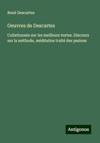 Oeuvres de Descartes: Collationnée sur les meilleurs textes. Discours sur la méthode, méditatios traité des pssions [9783563065327]