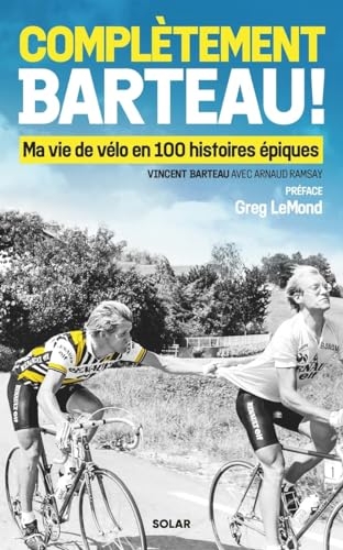 Complètement Barteau ! - Ma vie de vélo en 100 histoires épiques: Ma vie de vélo en 100 histoires épiques