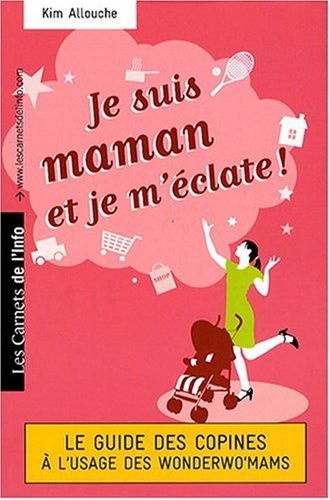 Je suis maman et je m'éclate ! - Le Guide des Copines à l'usage des Wonderwo'mams