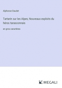 Tartarin sur les Alpes; Nouveaux exploits du héros tarasconnais: en gros caractères