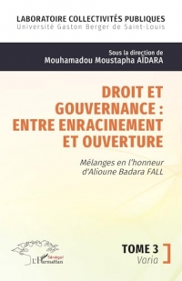 Droit et gouvernance : Entre enracinement et ouverture: Mélanges en l’honneur de Alioune Badara FALL - Tome 3 Varia