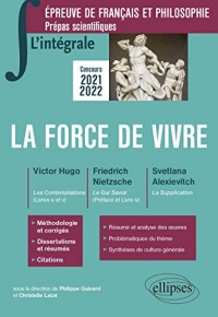 L'intégrale sur la force de vivre. Victor Hugo, Les Contemplations-Friedrich Nietzsche, Le Gai Savoir-Svetlana Alexievitch, La Supplication. Français/philosophie. Prépas scientifiques 2021-2022