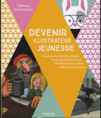 Devenir illustrateur jeunesse: Panorama de l'édition jeunesse - Techniques d'illustration - De l'illustration au livre - Se former.