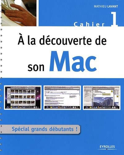 A la découverte de son Mac : Cahier 1, Spécial grand débutant !