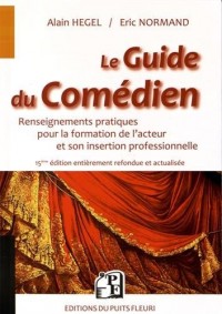 Le guide du comédien: Renseignements pratiques pour la formation de l'acteur et son insertion professionnelle.