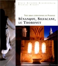 Sénanque, Silvacane, Le Thoronet. Trois soeurs cisterciennes en Provence