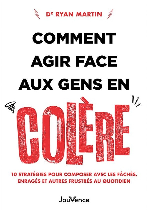 Comment agir face aux gens en colère: 10 stratégies pour composer avec les fâchés, enragés et autres frustrés au quotidien