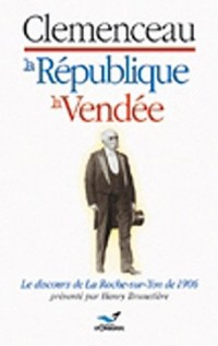 Clemenceau, la République, la Vendée: Le discours de La Roche-sur-Yon de 1906