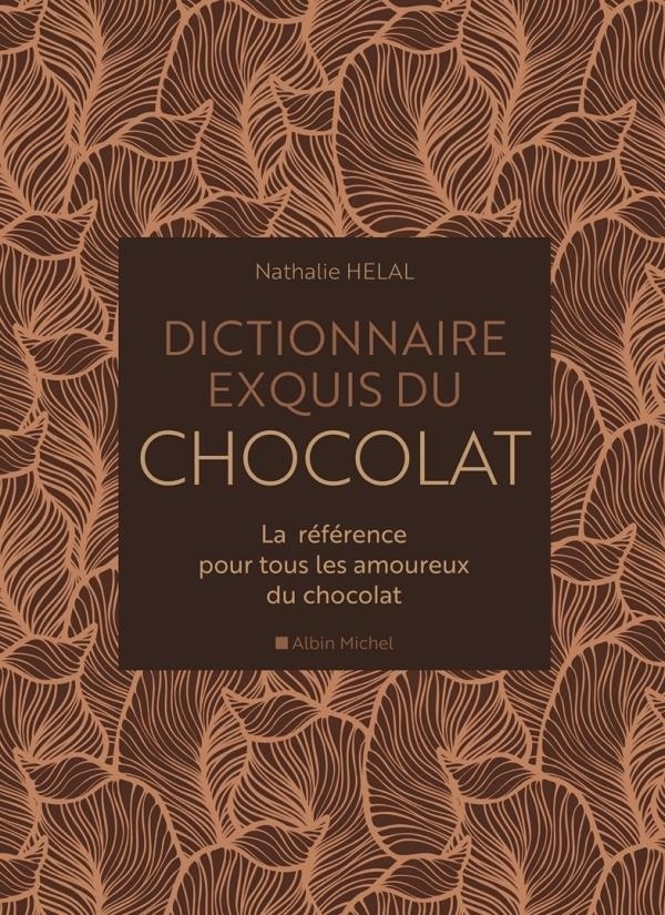 Dictionnaire exquis du chocolat: La référence pour tous les amoureux du chocolat