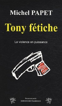Tony fétiche : La violence en puissance
