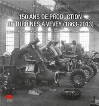 150 Ans de Production de Turbines a Vevey (1863-2013). de Benjamin Ro Y a Andritz Hydro en Passant P