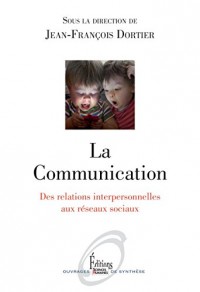 La Communication. Des relations interpersonnelles aux réseaux sociaux: Des relations interpersonnelles aux réseaux sociaux (OUVRAGE SYNT.)
