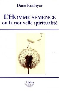 L'Homme semence : Ou la nouvelle spiritualité