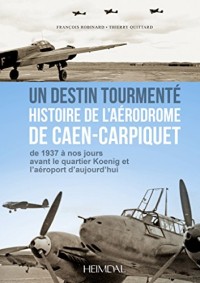 Un destin tourmenté, histoire de l'aérodrome de Caen-carpiquet : De 1937 à nos jours, avant le quartier Koenig et l'aéroport d'aujourd'hui
