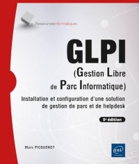 GLPI (Gestion Libre de Parc Informatique) - Installation et configuration d'une solution de gestion de parc et de helpdesk (5e édition)