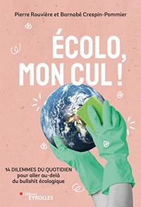 Ecolo, mon cul !: 14 dilemmes du quotidien pour aller au-delà du bullshit écologique