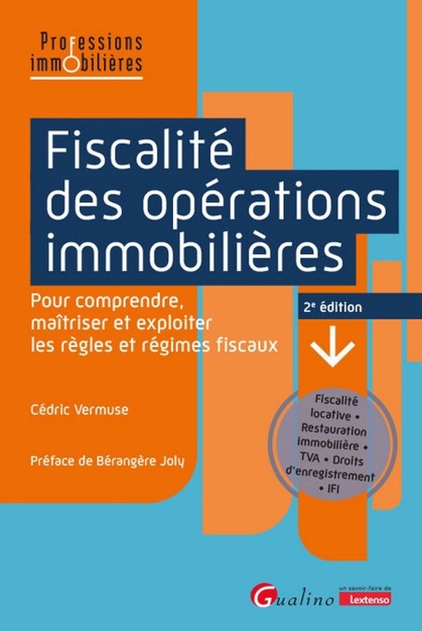 Fiscalité des opérations immobilières: Pour comprendre, maîtriser et exploiter les règles et régimes fiscaux. Fiscalité locative • Restauration immobilière • TVA • Droits d’enregistrement • IFI