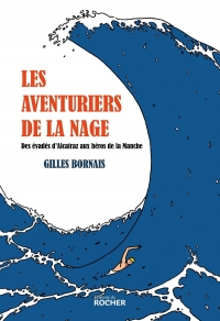 Les aventuriers de la nage: Des évadés d'Alcatraz aux héros de La Manche