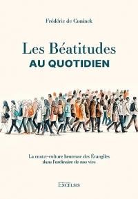 Les Béatitudes au quotidien : La contre-culture heureuse des Évangiles dans l’ordinaire de nos vies
