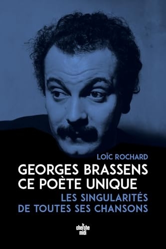 Georges Brassens, ce poète unique - les singularités de toutes ses chansons (Brassens d'abord)