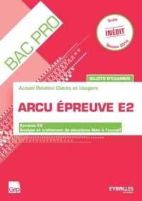 ARCU épreuve E2, accueil relation clients et usagers, sujets d'examen : épreuve E2, analyse et traitement de situations liées à l'accueil : Livre de l'élève