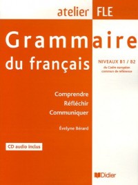 Grammaire du français (1 livre + 1 CD), atelier FLE niveaux B1-B2 : Comprendre, réfléchir, communiquer