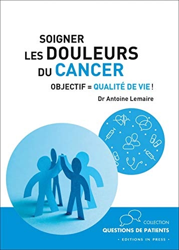 Soigner les douleurs du cancer : Objectif : qualité de vie !