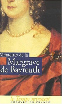 Mémoires de Frédérique Sophie Wilhelmine, margrave de Bayreuth, sœur de Frédéric le Grand: (1706-1742)