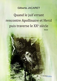 Quand le Juif Errant Rencontre Apollinaire et Herzl Puis Traverse le XX Eme