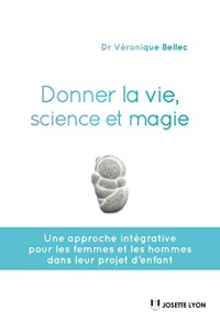 Donner la vie, science et magie : Une approche intégrative pour les femmes et les hommes dans leurs projet d'enfant