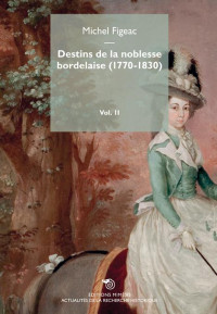 Destins de la Noblesse Bordelaise (1770-1830) Volume 2