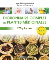 Dictionnaire Complet des Plantes Medicinales - 470 Plantes & 300 Pathologies Traitees
