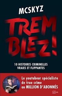 Tremblez !: 10 histoires criminelles vraies et flippantes