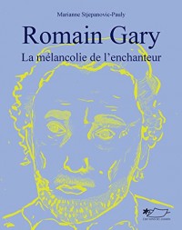 Romain Gary, la Melancolie de l'Enchanteur