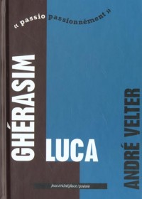 Ghérasim Luca. : Passio passionnément