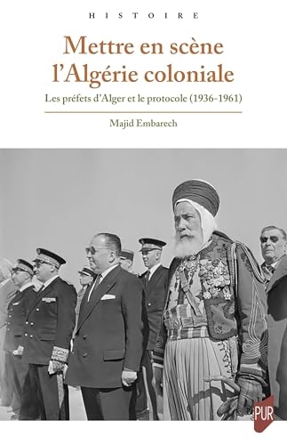 Mettre en scène l'Algérie coloniale: Les préfets d'Alger et le protocole (1936-1961)